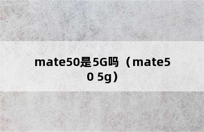 mate50是5G吗（mate50 5g）